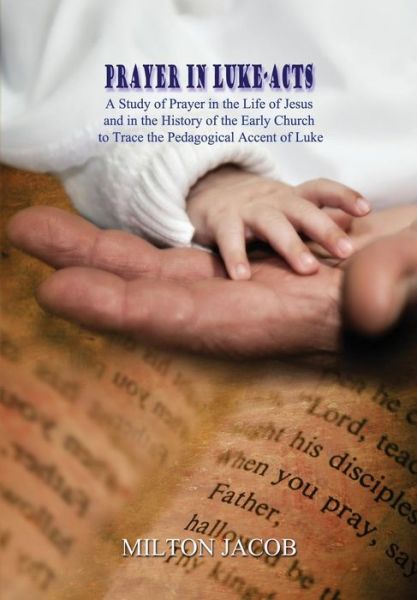 Cover for Milton Jacob · Prayer in Luke-acts: a Study of Prayer in the Life of Jesus and in the History of the Early Church to Trace the Pedagogical Accent of Luke (Paperback Book) (2014)