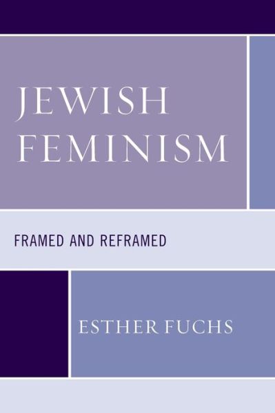 Jewish Feminism: Framed and Reframed - Feminist Studies and Sacred Texts - Esther Fuchs - Books - Bloomsbury Publishing Plc - 9781498566513 - February 7, 2020