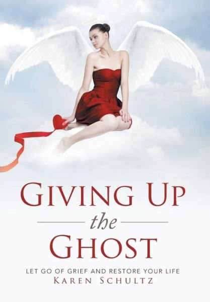 Cover for Karen Schultz · Giving Up the Ghost: Let Go of Grief and Restore Your Life (Gebundenes Buch) (2014)