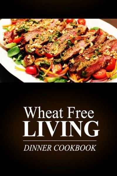 Cover for Wheat Free Livin\' · Wheat Free Living - Dinner Cookbook: Wheat Free Living on the Wheat Free Diet (Pocketbok) (2014)