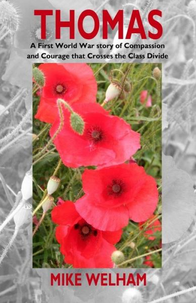 Thomas: a First World War Story of Great Compassion and Courage That Crosses the Class Divide - Mike Welham - Books - Createspace - 9781500902513 - October 10, 2014