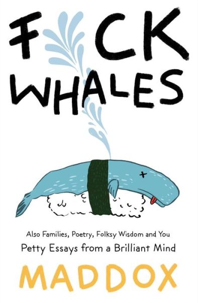 Cover for Maddox · F*ck Whales: Also Families, Poetry, Folksy Wisdom and You (Paperback Book) (2019)