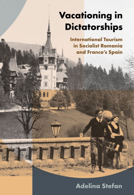 Adelina Stefan · Vacationing in Dictatorships: International Tourism in Socialist Romania and Franco's Spain - Histories and Cultures of Tourism (Paperback Book) (2024)