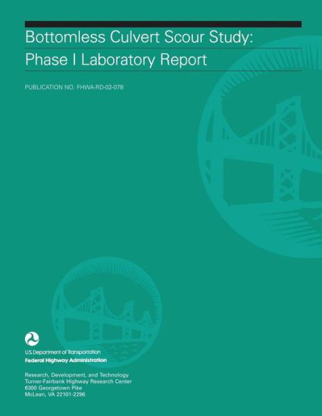 Bottomless Culvert Scour Study: Phase I Laboratory Report - U S Department of Transportation - Books - Createspace - 9781508836513 - March 12, 2015