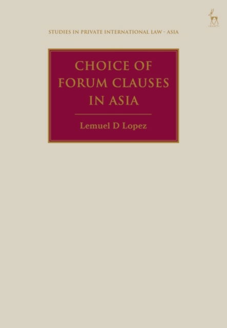 Cover for Lopez, Lemuel D (Royal Melbourne Institute of Technology University, Australia) · Choice of Forum Clauses in Asia - Studies in Private International Law - Asia (Hardcover Book) (2025)