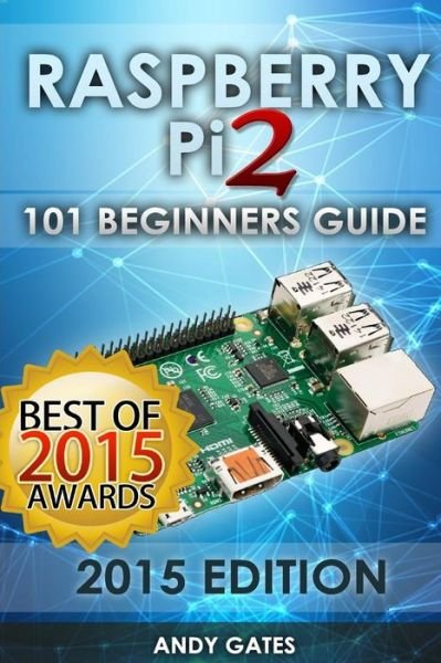 Raspberry Pi 2: 101 Beginners Guide: the Definitive Step by Step Guide for What You Need to Know to Get Started - Andy Gates - Bøger - Createspace - 9781511579513 - 3. april 2015