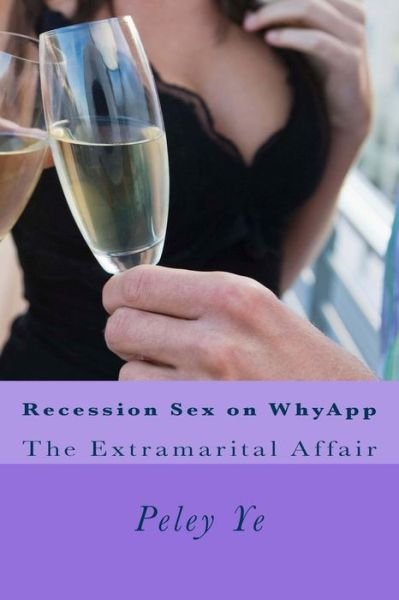 Cover for Peley Ye · Recession Sex on Whyapp: the Extramarital Affair (Paperback Bog) (2015)