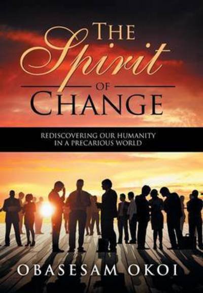Cover for Obasesam Okoi · The Spirit of Change: Rediscovering Our Humanity in a Precarious World (Gebundenes Buch) (2015)