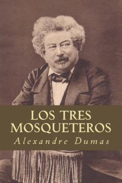 Los Tres Mosqueteros - Alexandre Dumas - Books - Createspace Independent Publishing Platf - 9781535269513 - July 14, 2016