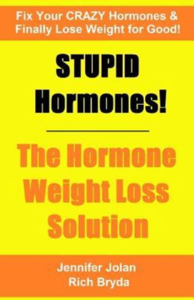 STUPID Hormones! The Hormone Weight Loss Solution - Jennifer Jolan - Książki - Createspace Independent Publishing Platf - 9781535272513 - 14 lipca 2016