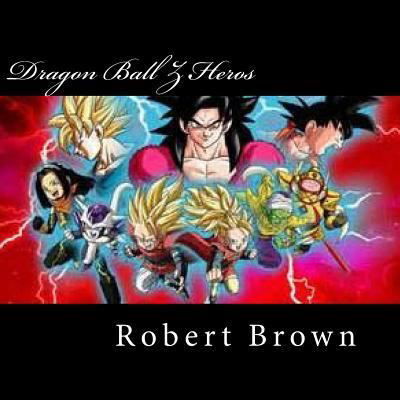 Dragon Ball Z Heros - Robert Lee Brown - Kirjat - Createspace Independent Publishing Platf - 9781537223513 - keskiviikko 24. elokuuta 2016