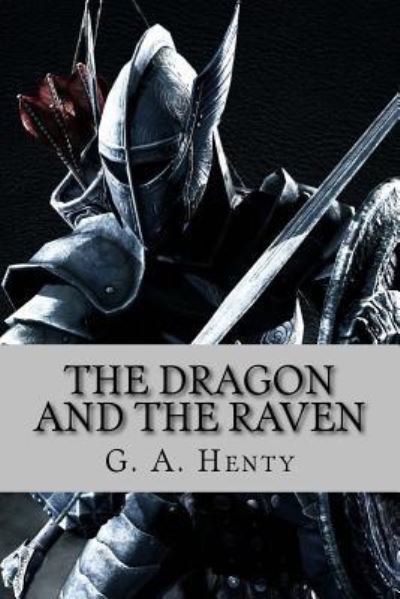 The dragon and the raven - G a Henty - Books - Createspace Independent Publishing Platf - 9781543006513 - February 8, 2017