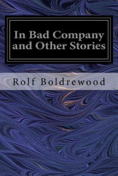 In Bad Company and Other Stories - Rolf Boldrewood - Kirjat - Createspace Independent Publishing Platf - 9781544223513 - tiistai 7. maaliskuuta 2017