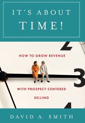 Cover for David A Smith · It's About Time!: How to Grow Revenue with Prospect-Centered Selling (Hardcover Book) (2021)