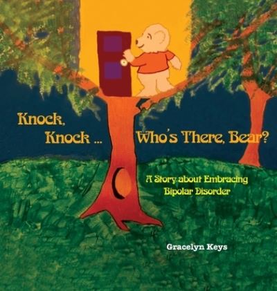 Cover for Gracelyn Keys · Knock, Knock ... Who's There, Bear? A Story about Embracing Bipolar Disorder (Hardcover Book) (2019)