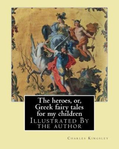 Cover for Charles Kingsley · The heroes, or, Greek fairy tales for my children By (Paperback Book) (2017)