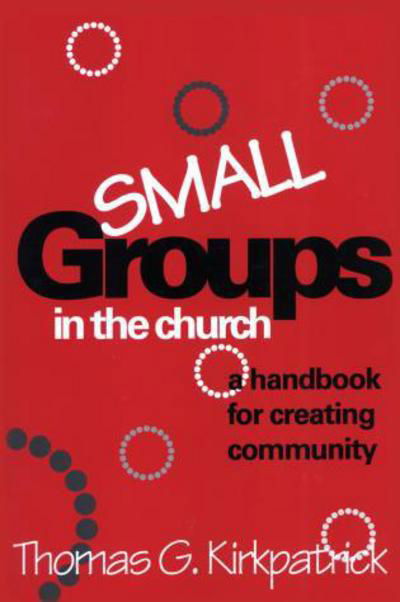 Cover for Thomas G. Kirkpatrick · Small Groups in the Church: A Handbook for Creating Community (Paperback Book) (1995)