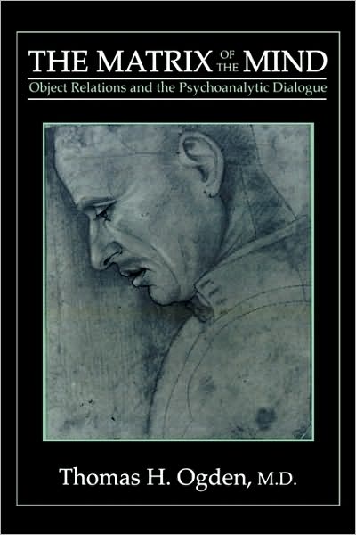 The Matrix of the Mind: Object Relations and the Psychoanalytic Dialogue - Thomas H. Ogden - Books - Jason Aronson Inc. Publishers - 9781568210513 - July 1, 1993