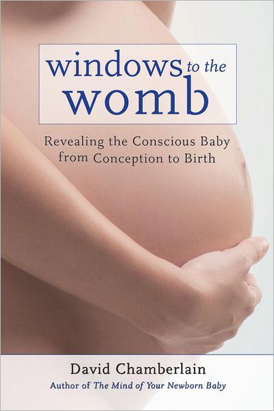 Cover for David Chamberlain · Windows to the Womb: Revealing the Conscious Baby from Conception to Birth (Taschenbuch) (2013)