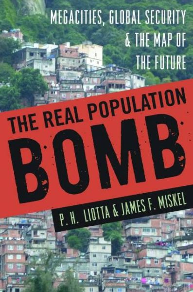 Cover for P. H. Liotta · The Real Population Bomb: Megacities, Global Security &amp; the Map of the Future (Hardcover Book) (2012)