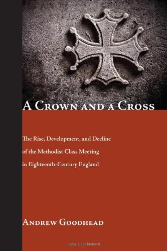 A Crown and a Cross: the Rise, Development, and Decline of the Methodist Class Meeting in Eighteenth-century England - Andrew Goodhead - Książki - Wipf & Stock Pub - 9781606086513 - 9 kwietnia 2010