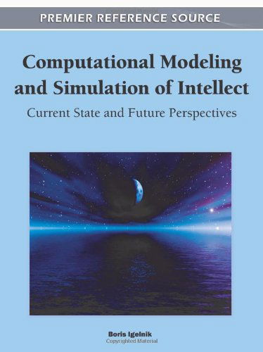 Computational Modeling and Simulation of Intellect: Current State and Future Perspectives - Boris Igelnik - Books - IGI Global - 9781609605513 - May 31, 2011