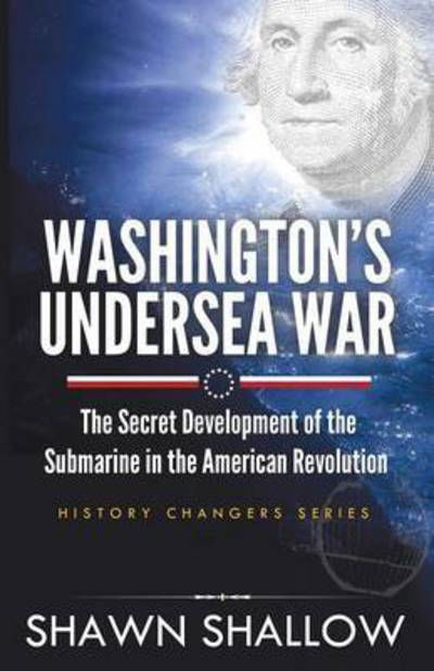 Cover for Shawn Shallow · Washington's Undersea War : The secret development of the submarine in the American Revolution (Pocketbok) (2016)