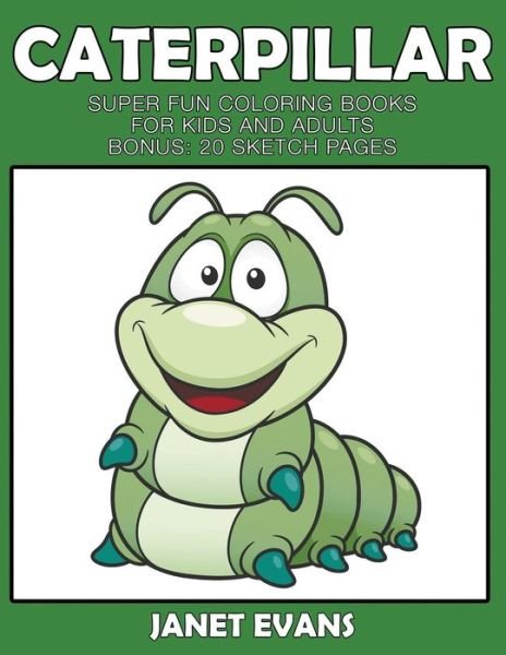 Cover for Janet Evans · Caterpillar: Super Fun Coloring Books for Kids and Adults (Bonus: 20 Sketch Pages) (Paperback Book) (2014)