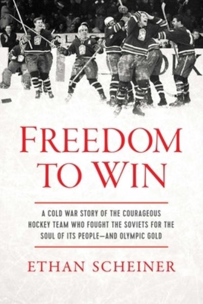 Cover for Ethan Scheiner · Freedom to Win: A Cold War Story of the Courageous Hockey Team That Fought the Soviets for the Soul of Its People—And Olympic Gold (Hardcover Book) (2023)