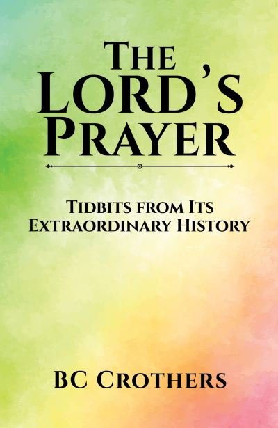 Cover for BC Crothers · The Lord's Prayer - Tidbits from Its Extraordinary History (Pocketbok) (2022)