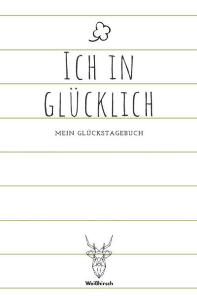 Cover for Weißhirsch Achtsamk Glückstagebücher · Ich in Glucklich - Mein Gluckstagebuch (Paperback Bog) (2020)