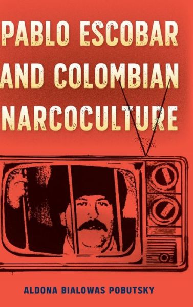 Cover for Aldona Bialowas Pobutsky · Pablo Escobar and Colombian Narcoculture - Reframing Media, Technology, and Culture in Latin/o America (Hardcover Book) (2020)