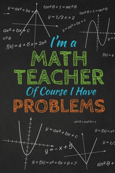 Cover for Rainbowpen Publishing · I'm A Math Teacher Of Course I Have Problems (Paperback Book) (2019)