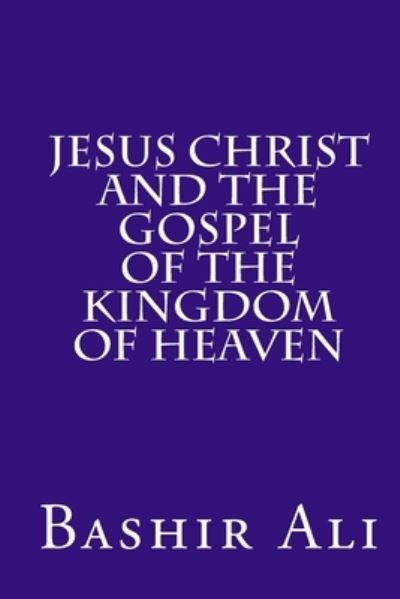 Cover for Bashir Ali · Jesus Christ and The Gospel Of The Kingdom Of Heaven (Paperback Book) (2018)