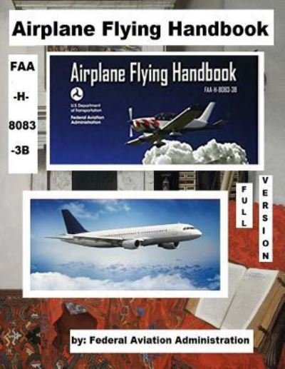 Cover for Federal Aviation Administration · Airplane Flying Handbook, FAA-H-8083-3B (Paperback Book) [Full edition] (2018)