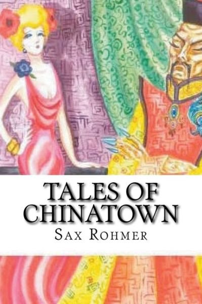 Tales of Chinatown - Sax Rohmer - Boeken - Createspace Independent Publishing Platf - 9781723484513 - 27 juli 2018