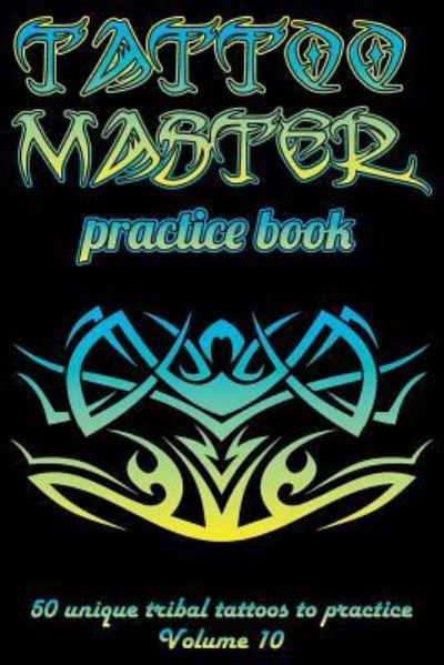 Cover for Till Hunter · Tattoo Master Practice Book - 50 Unique Tribal Tattoos to Practice (Paperback Book) (2018)