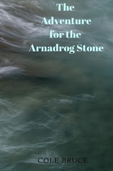 The Adventure for the Arnadrog Stone - Cole Bruce - Books - Createspace Independent Publishing Platf - 9781727741513 - October 4, 2018