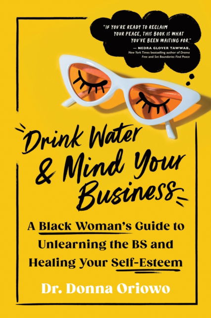 Cover for Donna Oriowo · Drink Water and Mind Your Business: A Black Woman's Guide to Unlearning the BS and Healing Your Self-Esteem (Taschenbuch) (2025)