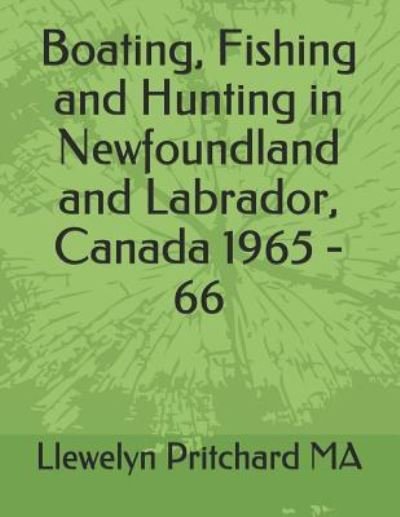 Cover for Llewelyn Pritchard · Boating, Fishing and Hunting in Newfoundland and Labrador, Canada 1965 - 66 (Paperback Bog) (2018)