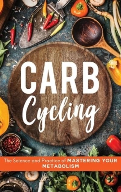 Cover for John Carver · Carb Cycling: The Science and Practice of Mastering Your Metabolism (Inbunden Bok) (2020)