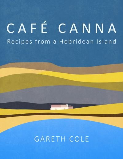Cover for Gareth Cole · Cafe Canna: Recipes from a Hebridean Island (Hardcover Book) (2024)