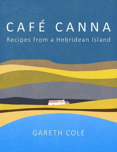 Cover for Gareth Cole · Cafe Canna: Recipes from a Hebridean Island (Hardcover Book) (2024)