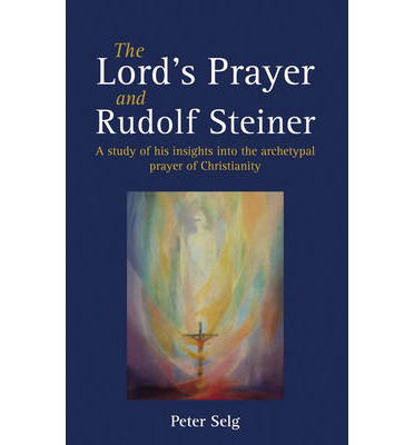 Cover for Peter Selg · The Lord's Prayer and Rudolf Steiner: A study of his insights into the archetypal prayer of Christianity (Pocketbok) (2014)