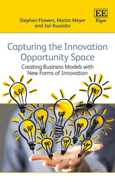 Capturing the Innovation Opportunity Space: Creating Business Models with New Forms of Innovation? - Stephen Flowers - Livres - Edward Elgar Publishing Ltd - 9781783475513 - 28 juillet 2017