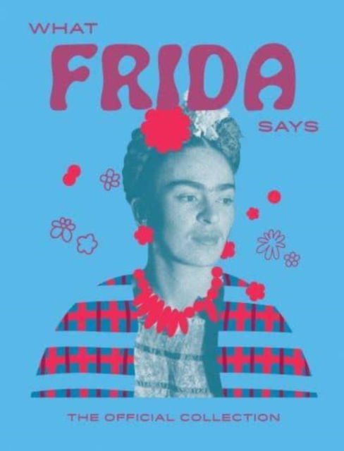 Cover for Hardie Grant Books · What Frida Says: The Official Collection (Gebundenes Buch) (2024)