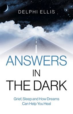 Cover for Delphi Ellis · Answers in the Dark - Grief, Sleep and How Dreams Can Help You Heal (Paperback Book) (2022)