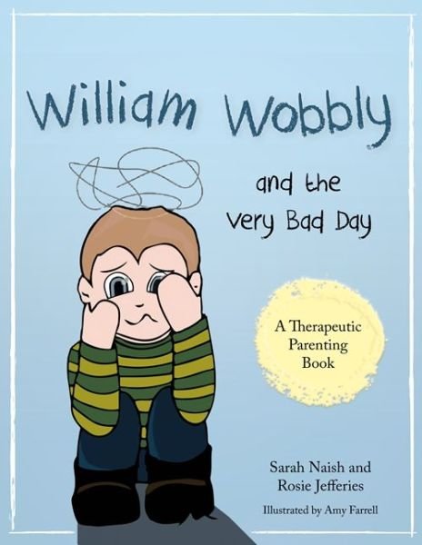 Cover for Sarah Naish · William Wobbly and the Very Bad Day: A story about when feelings become too big - Therapeutic Parenting Books (Paperback Bog) (2016)