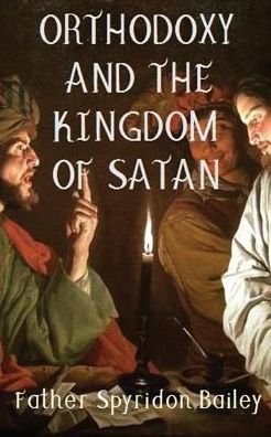 Cover for Father Spyridon Bailey · Orthodoxy and the Kingdom of Satan (Paperback Book) (2017)