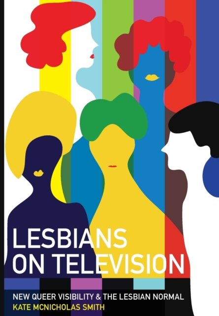 Cover for McNicholas Smith, Kate (University of Westminster) · Lesbians on Television: New Queer Visibility &amp; The Lesbian Normal (Paperback Book) [New edition] (2023)